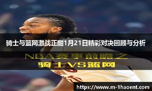 骑士与篮网激战正酣1月21日精彩对决回顾与分析