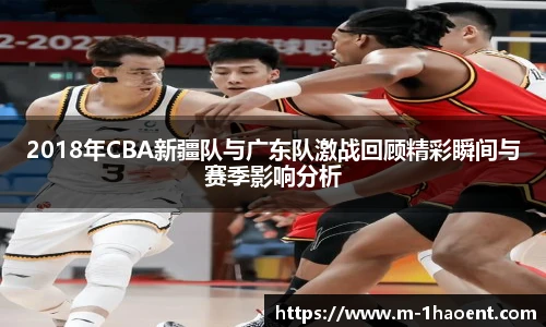 2018年CBA新疆队与广东队激战回顾精彩瞬间与赛季影响分析