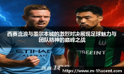 西赛流浪与墨尔本城的激烈对决展现足球魅力与团队精神的巅峰之战