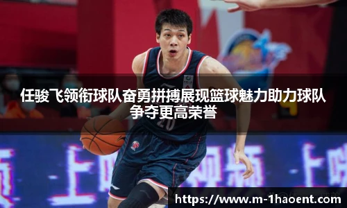任骏飞领衔球队奋勇拼搏展现篮球魅力助力球队争夺更高荣誉